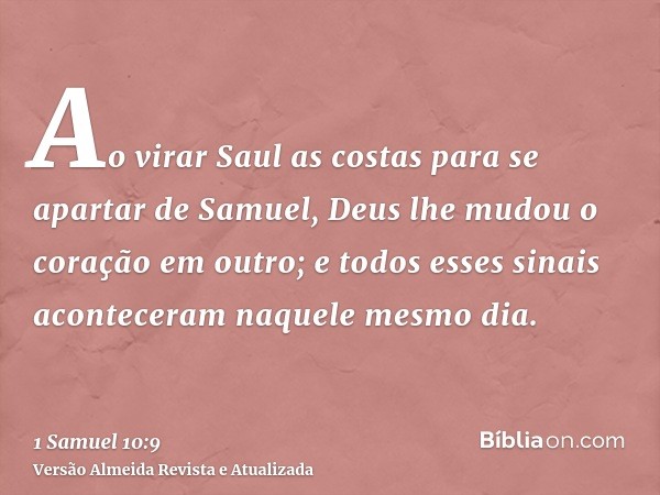 Ao virar Saul as costas para se apartar de Samuel, Deus lhe mudou o coração em outro; e todos esses sinais aconteceram naquele mesmo dia.