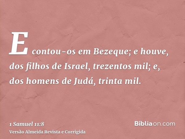 E contou-os em Bezeque; e houve, dos filhos de Israel, trezentos mil; e, dos homens de Judá, trinta mil.