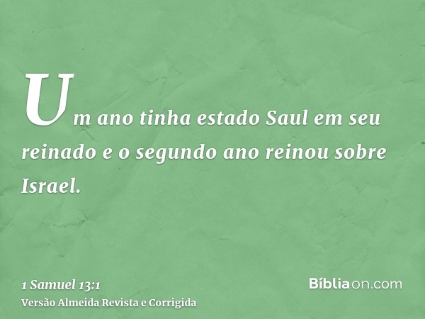 Um ano tinha estado Saul em seu reinado e o segundo ano reinou sobre Israel.