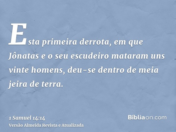 Esta primeira derrota, em que Jônatas e o seu escudeiro mataram uns vinte homens, deu-se dentro de meia jeira de terra.