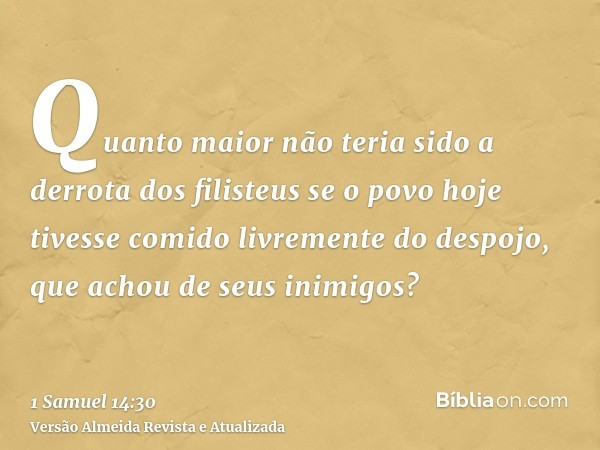Quanto maior não teria sido a derrota dos filisteus se o povo hoje tivesse comido livremente do despojo, que achou de seus inimigos?