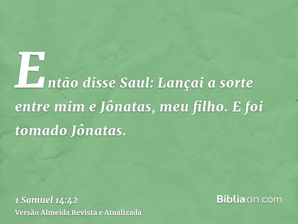 Então disse Saul: Lançai a sorte entre mim e Jônatas, meu filho. E foi tomado Jônatas.