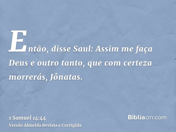 Então, disse Saul: Assim me faça Deus e outro tanto, que com certeza morrerás, Jônatas.