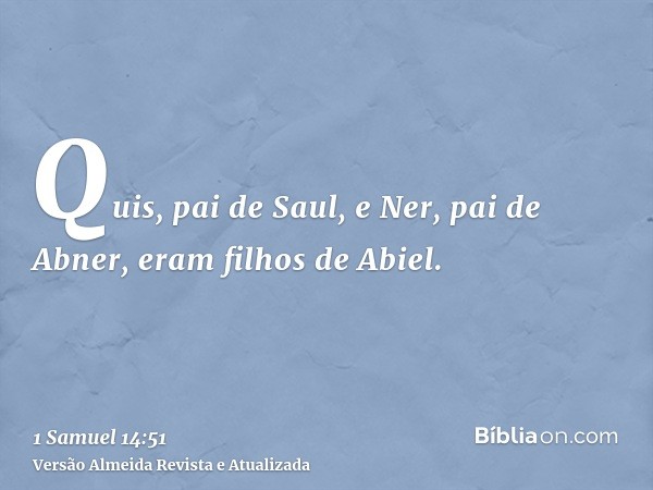 Quis, pai de Saul, e Ner, pai de Abner, eram filhos de Abiel.