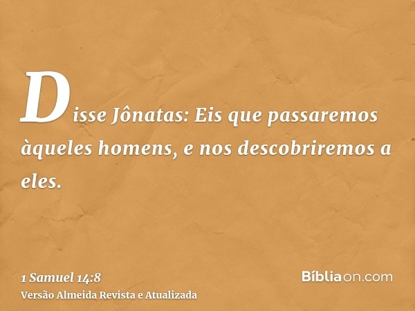 Disse Jônatas: Eis que passaremos àqueles homens, e nos descobriremos a eles.