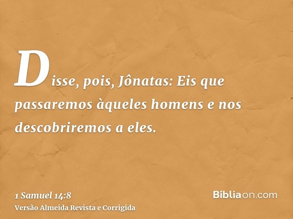 Disse, pois, Jônatas: Eis que passaremos àqueles homens e nos descobriremos a eles.
