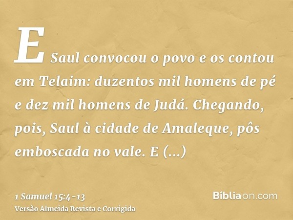 E Saul convocou o povo e os contou em Telaim: duzentos mil homens de pé e dez mil homens de Judá.Chegando, pois, Saul à cidade de Amaleque, pôs emboscada no val