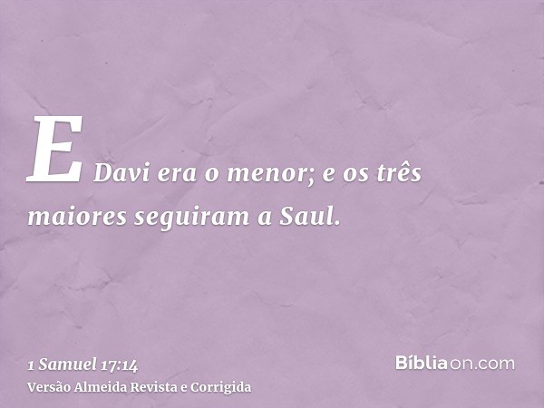 E Davi era o menor; e os três maiores seguiram a Saul.