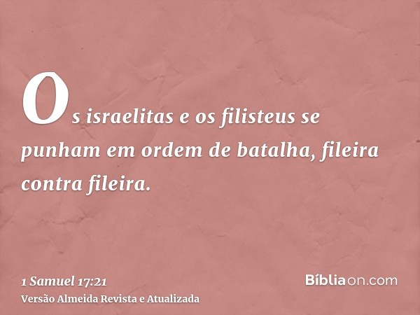 Os israelitas e os filisteus se punham em ordem de batalha, fileira contra fileira.