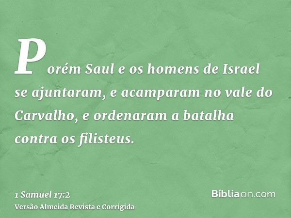 Porém Saul e os homens de Israel se ajuntaram, e acamparam no vale do Carvalho, e ordenaram a batalha contra os filisteus.