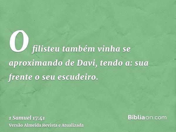 O filisteu também vinha se aproximando de Davi, tendo a: sua frente o seu escudeiro.