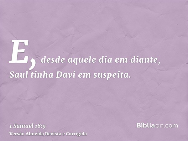 E, desde aquele dia em diante, Saul tinha Davi em suspeita.