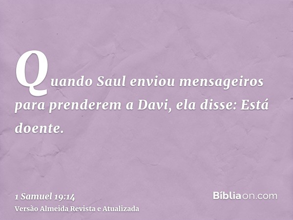 Quando Saul enviou mensageiros para prenderem a Davi, ela disse: Está doente.