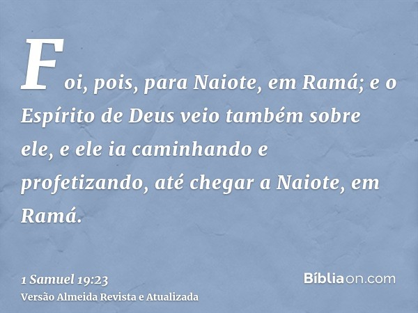 Foi, pois, para Naiote, em Ramá; e o Espírito de Deus veio também sobre ele, e ele ia caminhando e profetizando, até chegar a Naiote, em Ramá.