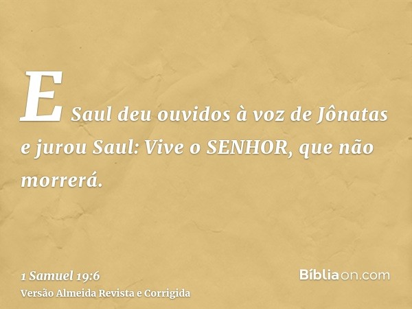 E Saul deu ouvidos à voz de Jônatas e jurou Saul: Vive o SENHOR, que não morrerá.