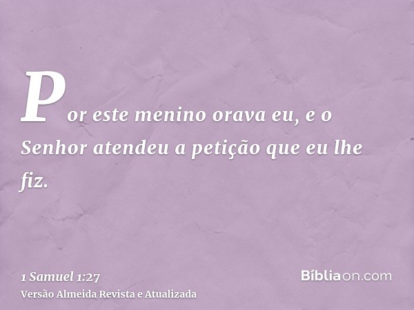 Por este menino orava eu, e o Senhor atendeu a petição que eu lhe fiz.