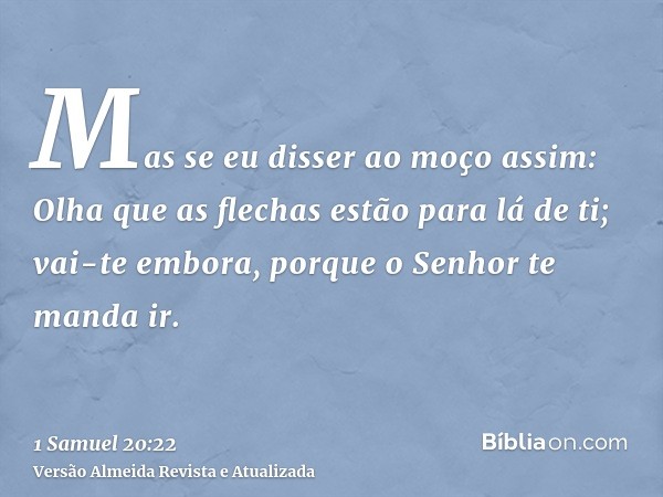 Mas se eu disser ao moço assim: Olha que as flechas estão para lá de ti; vai-te embora, porque o Senhor te manda ir.