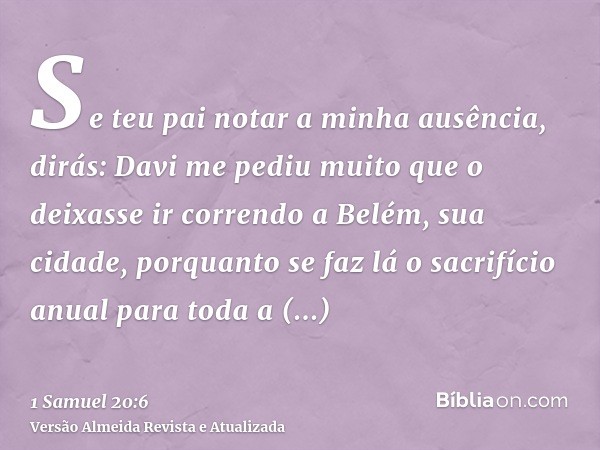 Se teu pai notar a minha ausência, dirás: Davi me pediu muito que o deixasse ir correndo a Belém, sua cidade, porquanto se faz lá o sacrifício anual para toda a