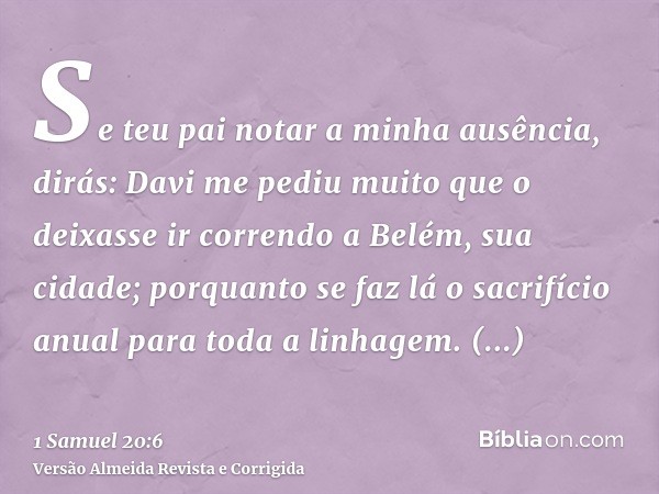Se teu pai notar a minha ausência, dirás: Davi me pediu muito que o deixasse ir correndo a Belém, sua cidade; porquanto se faz lá o sacrifício anual para toda a