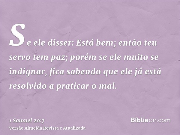 Se ele disser: Está bem; então teu servo tem paz; porém se ele muito se indignar, fica sabendo que ele já está resolvido a praticar o mal.