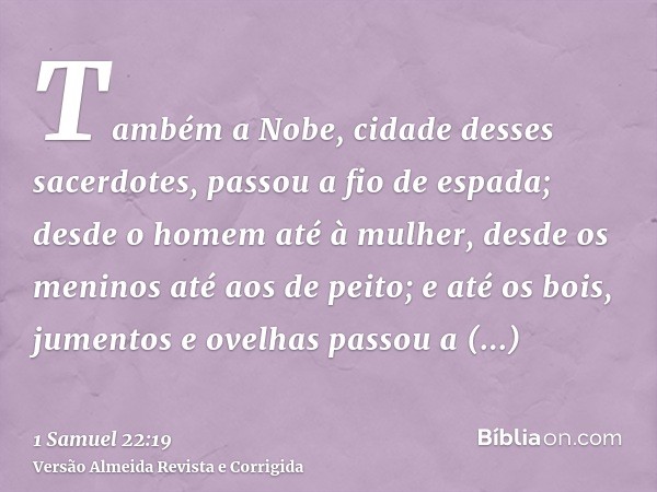 Também a Nobe, cidade desses sacerdotes, passou a fio de espada; desde o homem até à mulher, desde os meninos até aos de peito; e até os bois, jumentos e ovelha
