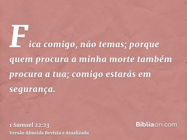 Fica comigo, não temas; porque quem procura a minha morte também procura a tua; comigo estarás em segurança.