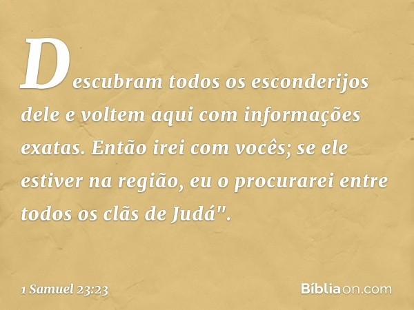 Descubram todos os esconderijos dele e voltem aqui com informações exatas. Então irei com vocês; se ele estiver na região, eu o procurarei entre todos os clãs d