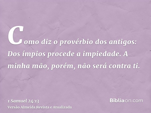 Como diz o provérbio dos antigos: Dos ímpios procede a impiedade. A minha mão, porém, não será contra ti.