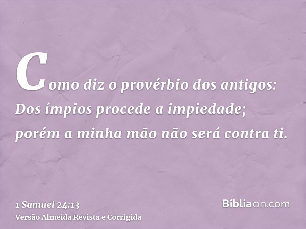 Como diz o provérbio dos antigos: Dos ímpios procede a impiedade; porém a minha mão não será contra ti.