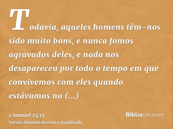 Todavia, aqueles homens têm-nos sido muito bons, e nunca fomos agravados deles, e nada nos desapareceu por todo o tempo em que convivemos com eles quando estáva