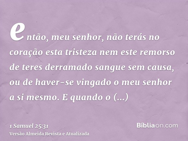 então, meu senhor, não terás no coração esta tristeza nem este remorso de teres derramado sangue sem causa, ou de haver-se vingado o meu senhor a si mesmo. E qu