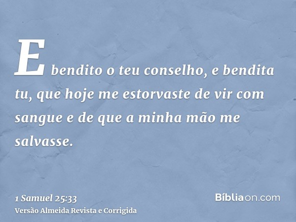 E bendito o teu conselho, e bendita tu, que hoje me estorvaste de vir com sangue e de que a minha mão me salvasse.
