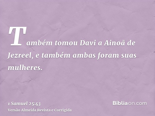 Também tomou Davi a Ainoã de Jezreel, e também ambas foram suas mulheres.