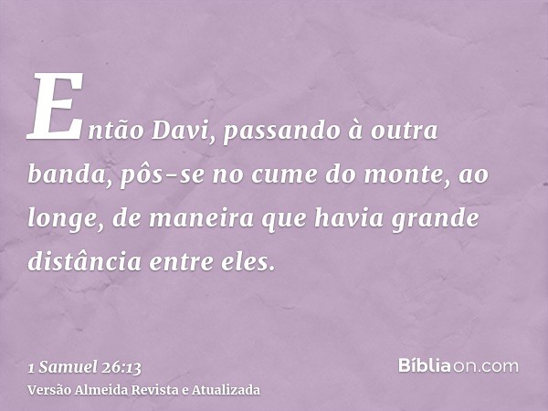 Então Davi, passando à outra banda, pôs-se no cume do monte, ao longe, de maneira que havia grande distância entre eles.