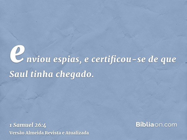 enviou espias, e certificou-se de que Saul tinha chegado.