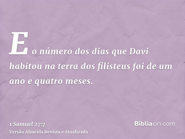 E o número dos dias que Davi habitou na terra dos filisteus foi de um ano e quatro meses.