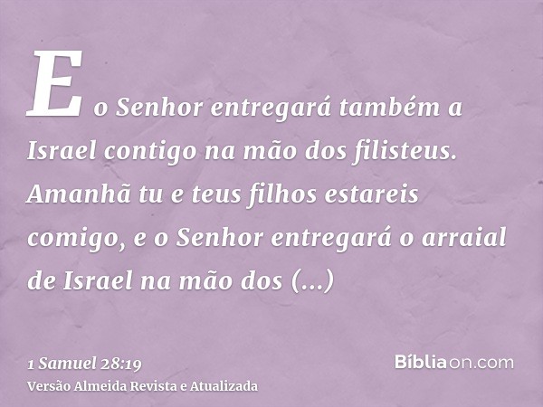 E o Senhor entregará também a Israel contigo na mão dos filisteus. Amanhã tu e teus filhos estareis comigo, e o Senhor entregará o arraial de Israel na mão dos 