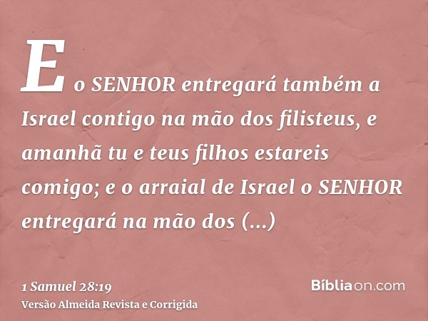 E o SENHOR entregará também a Israel contigo na mão dos filisteus, e amanhã tu e teus filhos estareis comigo; e o arraial de Israel o SENHOR entregará na mão do