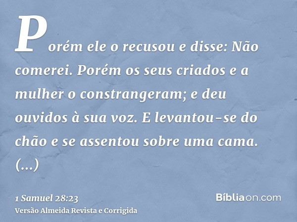 Porém ele o recusou e disse: Não comerei. Porém os seus criados e a mulher o constrangeram; e deu ouvidos à sua voz. E levantou-se do chão e se assentou sobre u