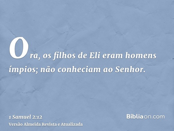 Ora, os filhos de Eli eram homens ímpios; não conheciam ao Senhor.