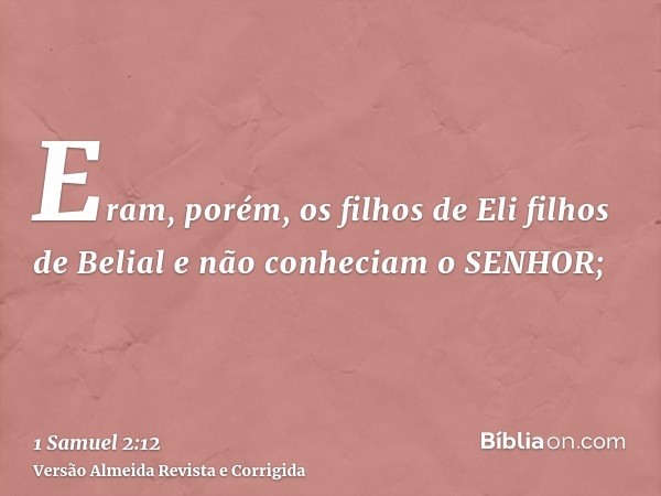 Eram, porém, os filhos de Eli filhos de Belial e não conheciam o SENHOR;