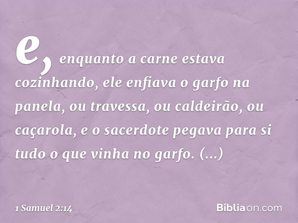 e, enquanto a carne estava cozinhando, ele enfiava o garfo na panela, ou travessa, ou caldeirão, ou caçarola, e o sacerdote pegava para si tudo o que vinha no g