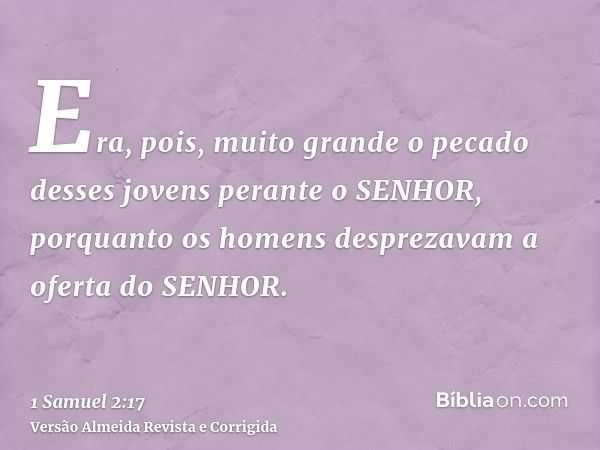 Era, pois, muito grande o pecado desses jovens perante o SENHOR, porquanto os homens desprezavam a oferta do SENHOR.