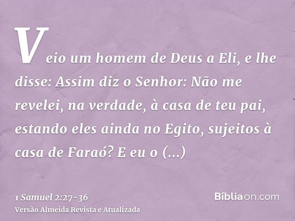 Veio um homem de Deus a Eli, e lhe disse: Assim diz o Senhor: Não me revelei, na verdade, à casa de teu pai, estando eles ainda no Egito, sujeitos à casa de Far