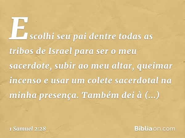 Escolhi seu pai dentre todas as tribos de Israel para ser o meu sacerdote, subir ao meu altar, queimar incenso e usar um colete sacerdotal na minha presença. Ta