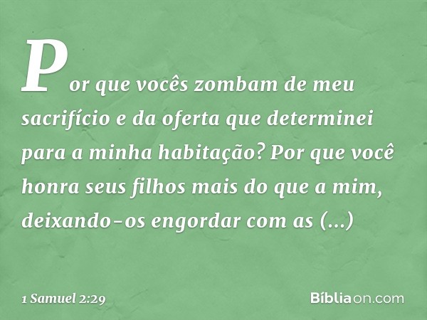 Por que vocês zombam de meu sacrifício e da oferta que determinei para a minha habitação? Por que você honra seus filhos mais do que a mim, deixando-os engordar