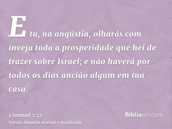 E tu, na angústia, olharás com inveja toda a prosperidade que hei de trazer sobre Israel; e não haverá por todos os dias ancião algum em tua casa.