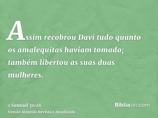 Assim recobrou Davi tudo quanto os amalequitas haviam tomado; também libertou as suas duas mulheres.