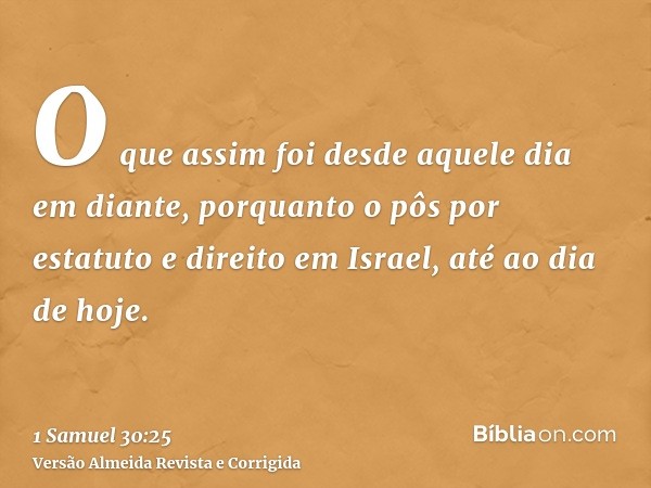 O que assim foi desde aquele dia em diante, porquanto o pôs por estatuto e direito em Israel, até ao dia de hoje.