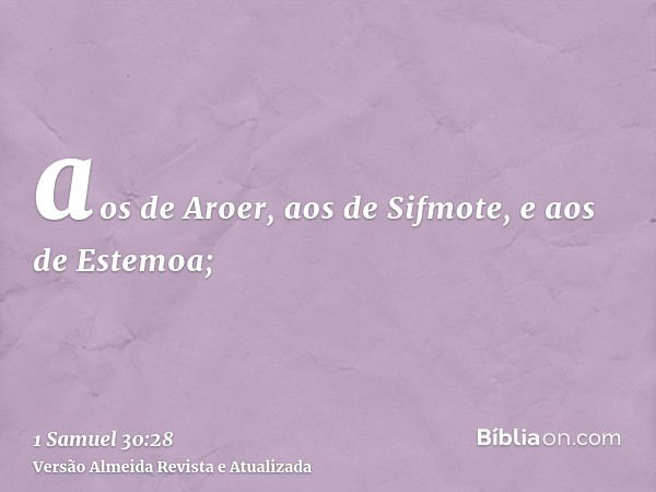 aos de Aroer, aos de Sifmote, e aos de Estemoa;